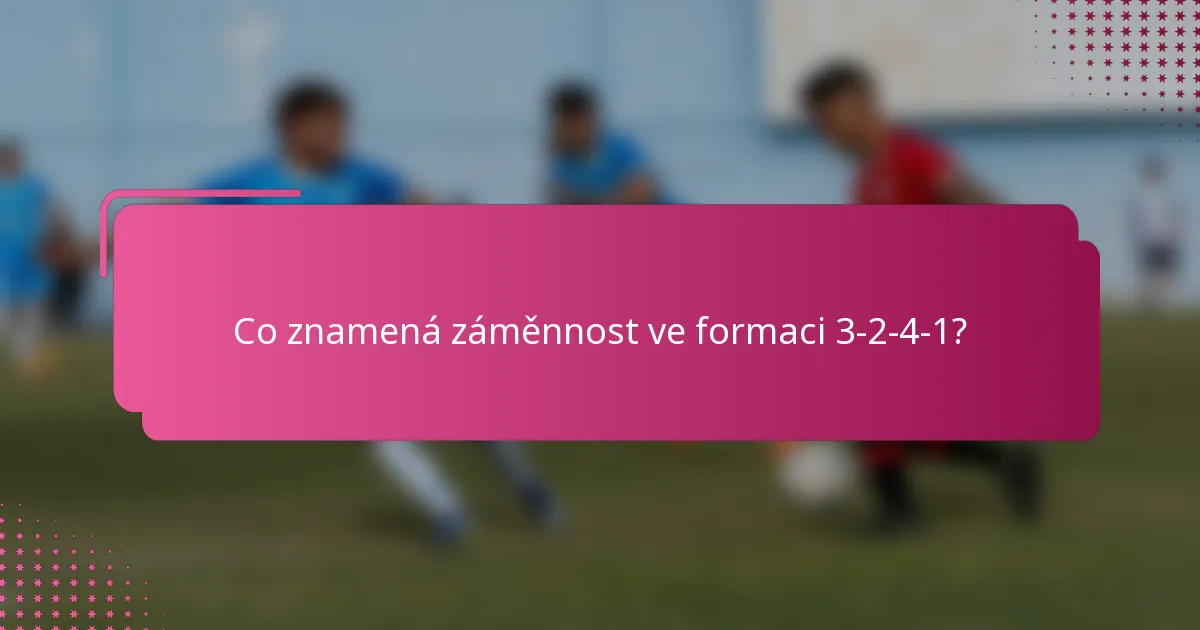 Co znamená záměnnost ve formaci 3-2-4-1?