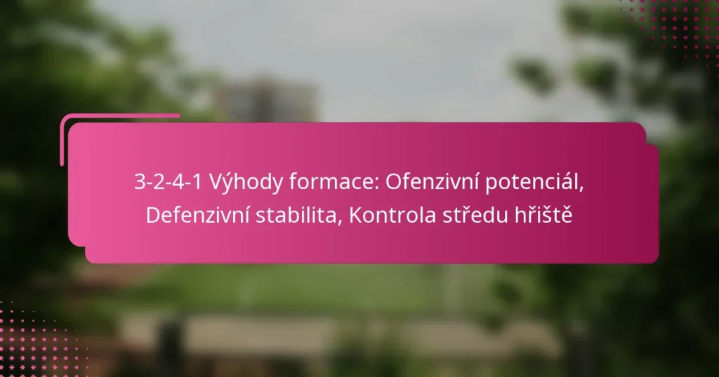 3-2-4-1 Výhody formace: Ofenzivní potenciál, Defenzivní stabilita, Kontrola středu hřiště