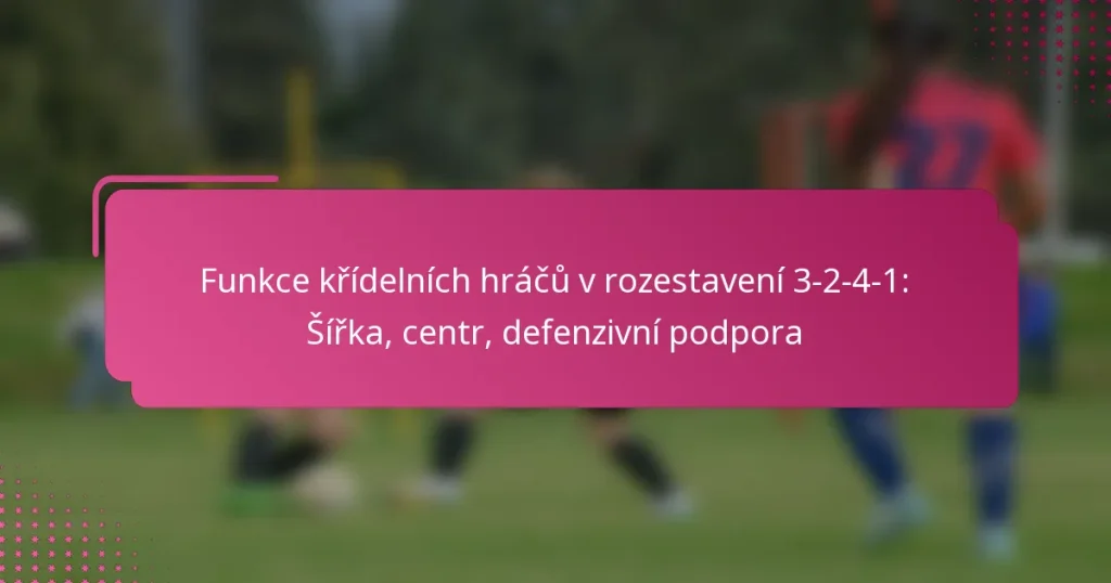 Funkce křídelních hráčů v rozestavení 3-2-4-1: Šířka, centr, defenzivní podpora