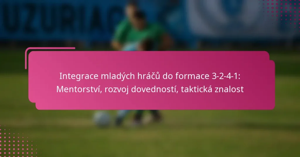 Integrace mladých hráčů do formace 3-2-4-1: Mentorství, rozvoj dovedností, taktická znalost