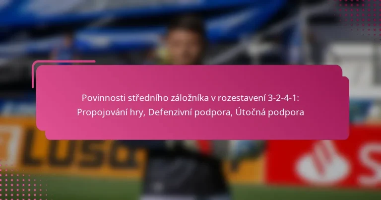 Povinnosti středního záložníka v rozestavení 3-2-4-1: Propojování hry, Defenzivní podpora, Útočná podpora