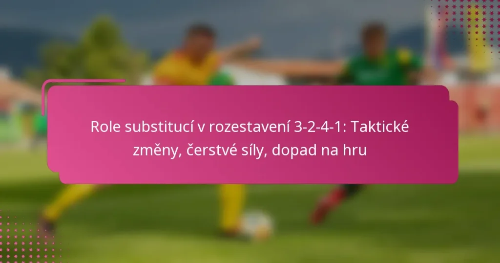 Role substitucí v rozestavení 3-2-4-1: Taktické změny, čerstvé síly, dopad na hru