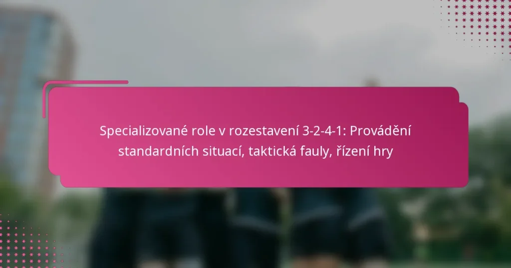 Specializované role v rozestavení 3-2-4-1: Provádění standardních situací, taktická fauly, řízení hry