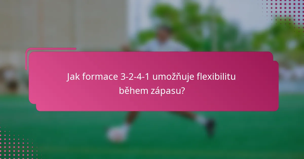 Jak formace 3-2-4-1 umožňuje flexibilitu během zápasu?