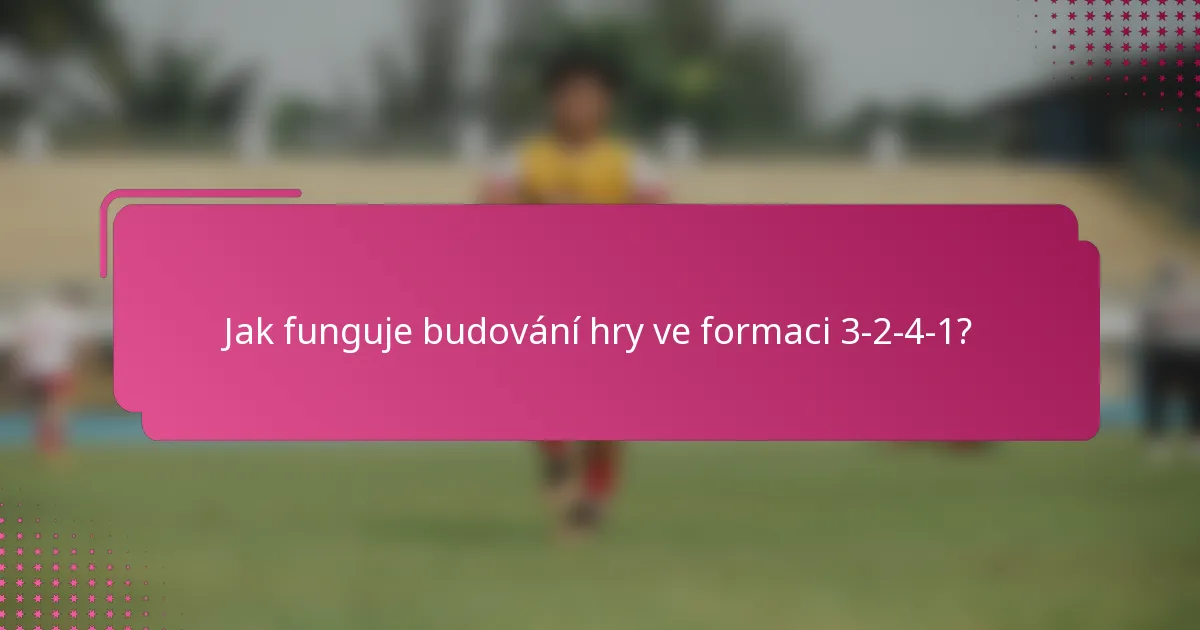 Jak funguje budování hry ve formaci 3-2-4-1?