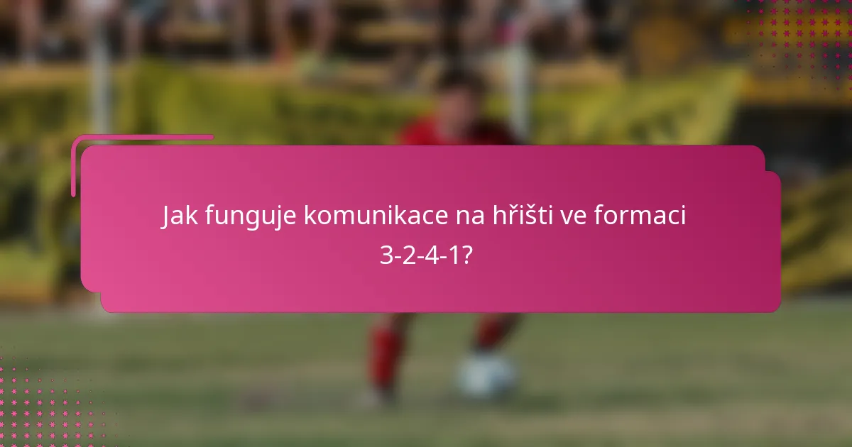 Jak funguje komunikace na hřišti ve formaci 3-2-4-1?