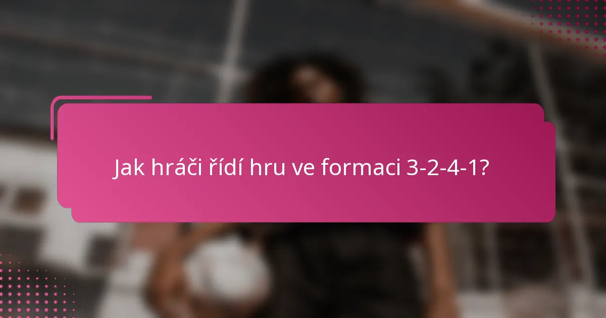 Jak hráči řídí hru ve formaci 3-2-4-1?