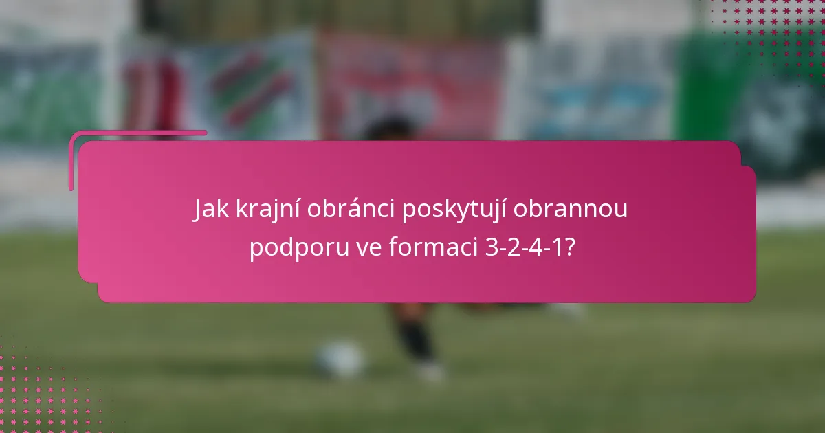 Jak krajní obránci poskytují obrannou podporu ve formaci 3-2-4-1?