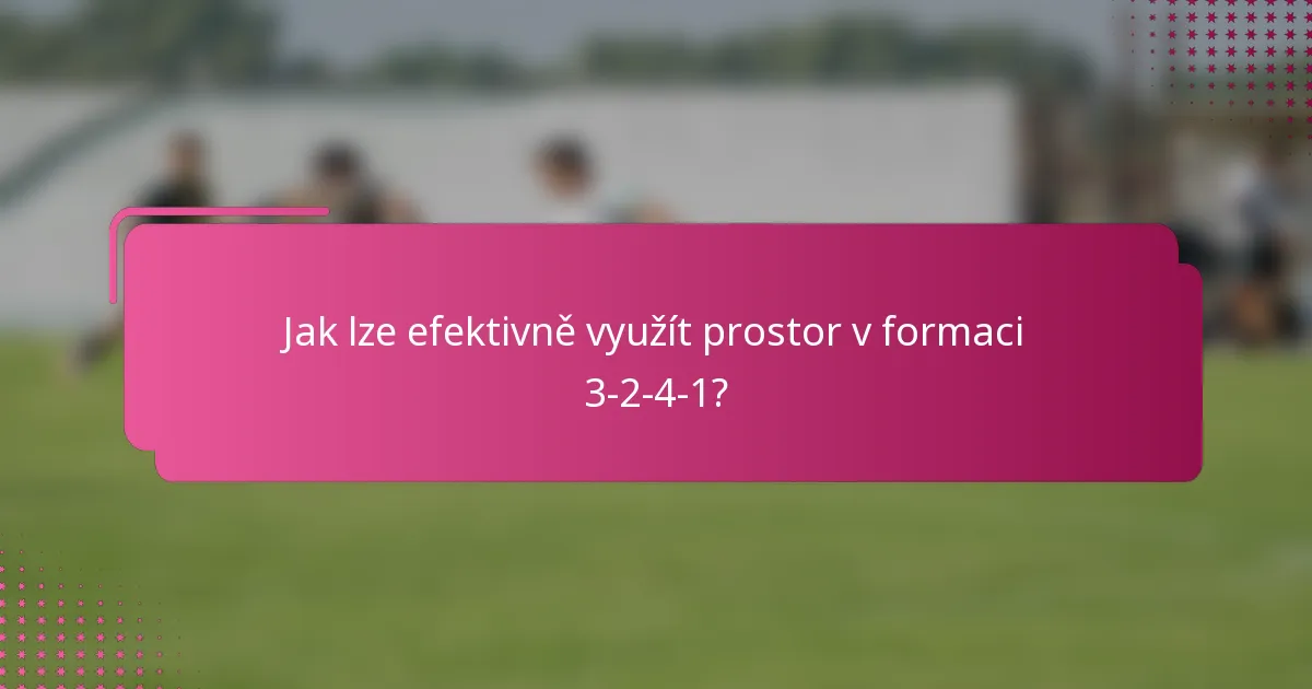 Jak lze efektivně využít prostor v formaci 3-2-4-1?