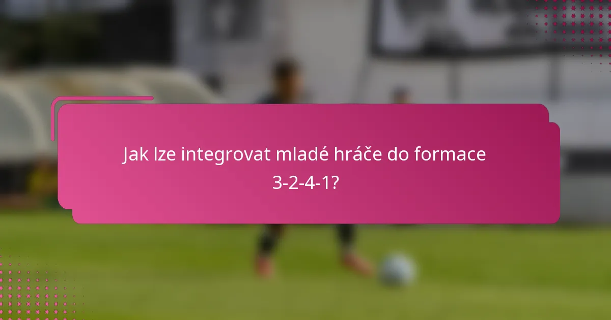 Jak lze integrovat mladé hráče do formace 3-2-4-1?