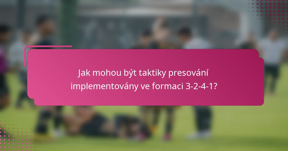 Jak mohou být taktiky presování implementovány ve formaci 3-2-4-1?