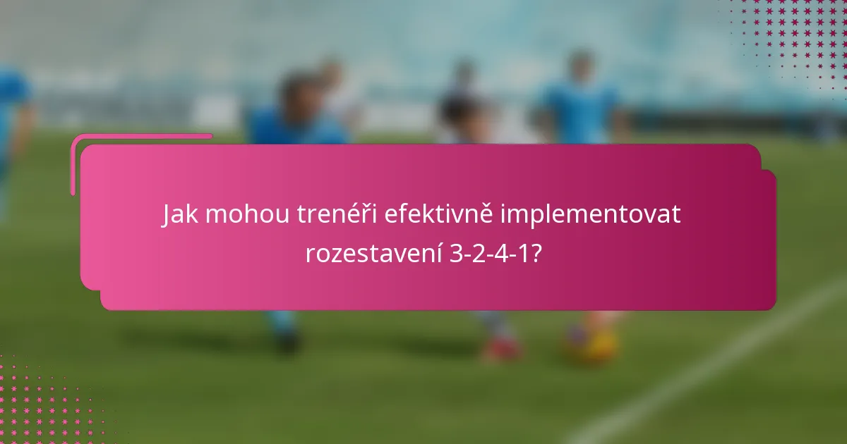 Jak mohou trenéři efektivně implementovat rozestavení 3-2-4-1?