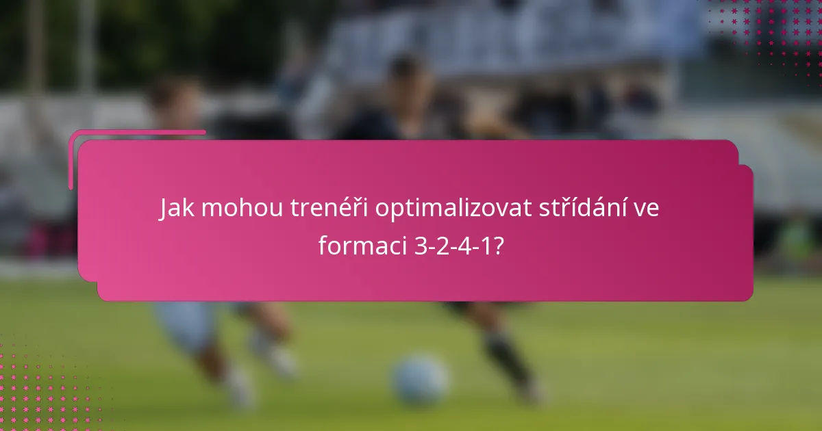 Jak mohou trenéři optimalizovat střídání ve formaci 3-2-4-1?