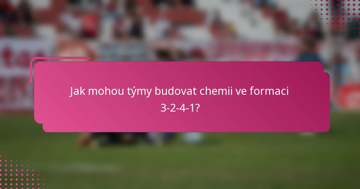 Jak mohou týmy budovat chemii ve formaci 3-2-4-1?