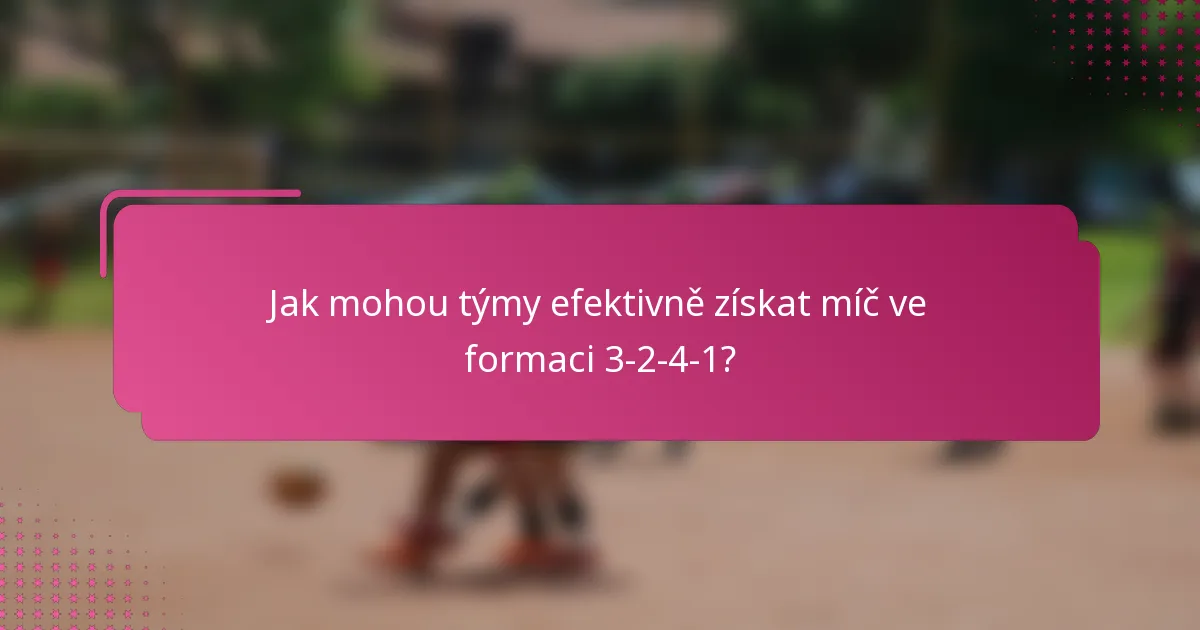 Jak mohou týmy efektivně získat míč ve formaci 3-2-4-1?