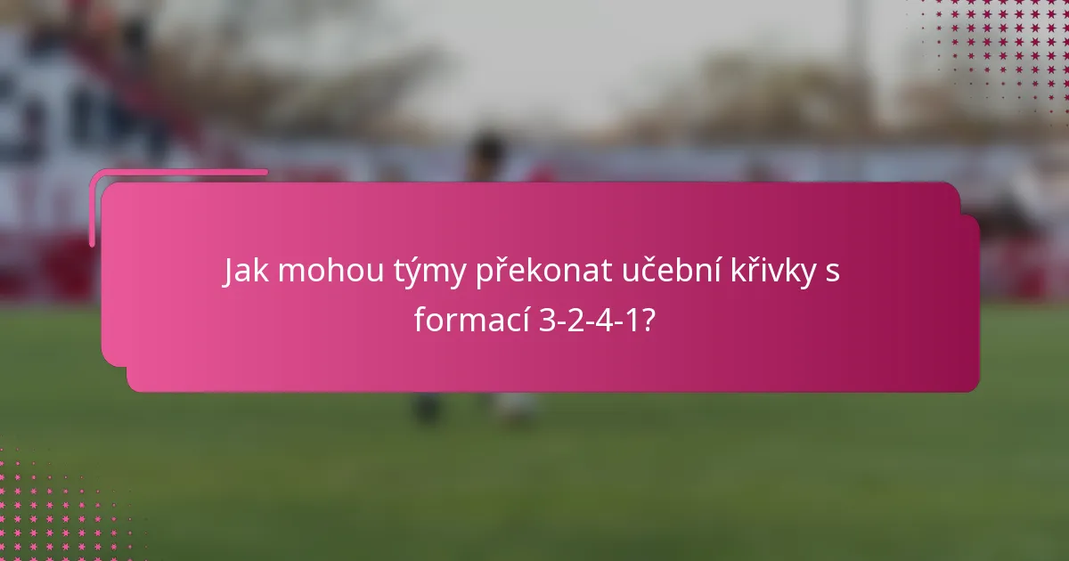 Jak mohou týmy překonat učební křivky s formací 3-2-4-1?