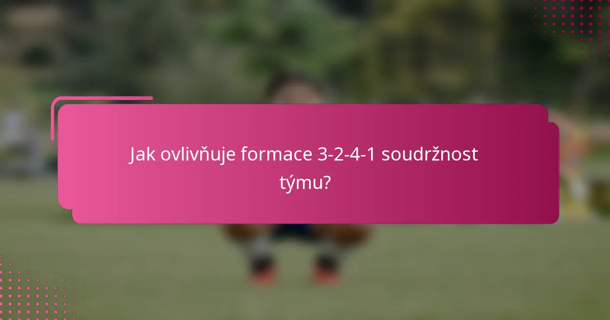 Jak ovlivňuje formace 3-2-4-1 soudržnost týmu?