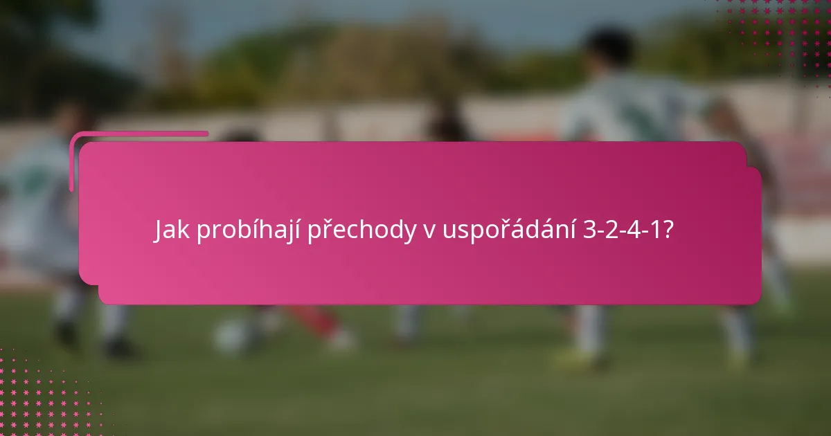 Jak probíhají přechody v uspořádání 3-2-4-1?