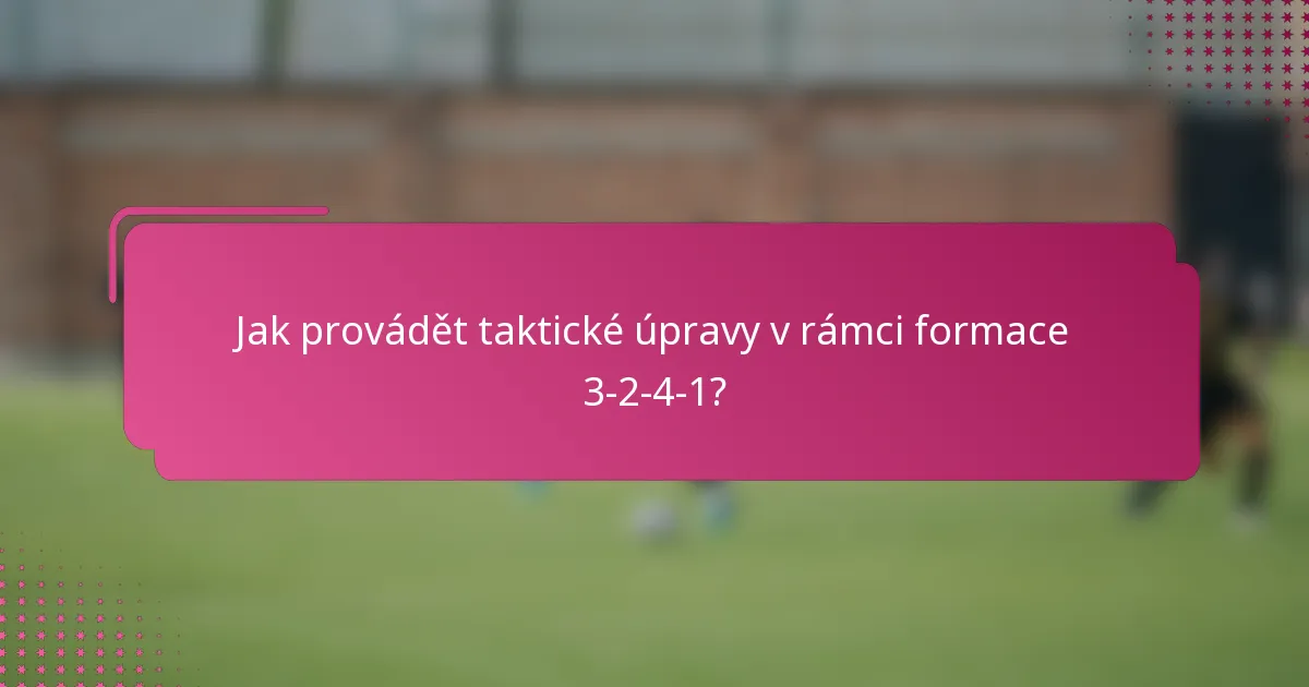 Jak provádět taktické úpravy v rámci formace 3-2-4-1?