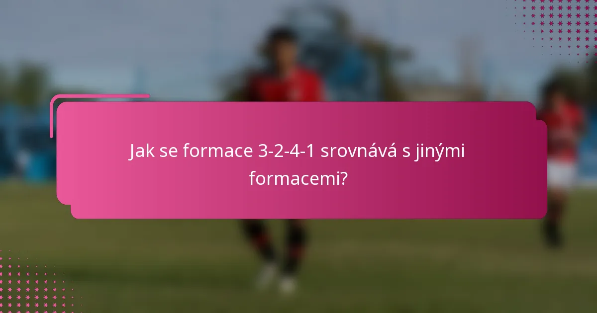 Jak se formace 3-2-4-1 srovnává s jinými formacemi?
