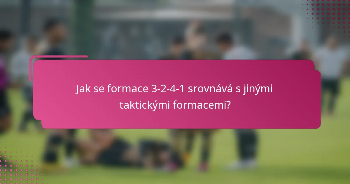 Jak se formace 3-2-4-1 srovnává s jinými taktickými formacemi?