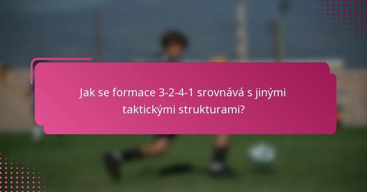 Jak se formace 3-2-4-1 srovnává s jinými taktickými strukturami?