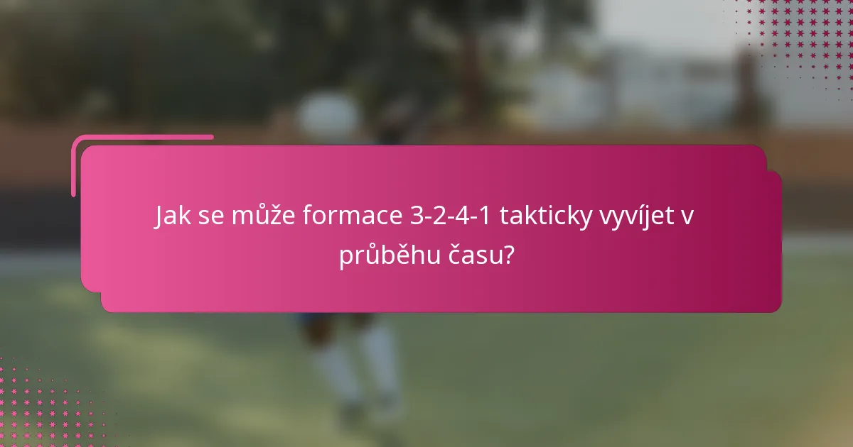 Jak se může formace 3-2-4-1 takticky vyvíjet v průběhu času?