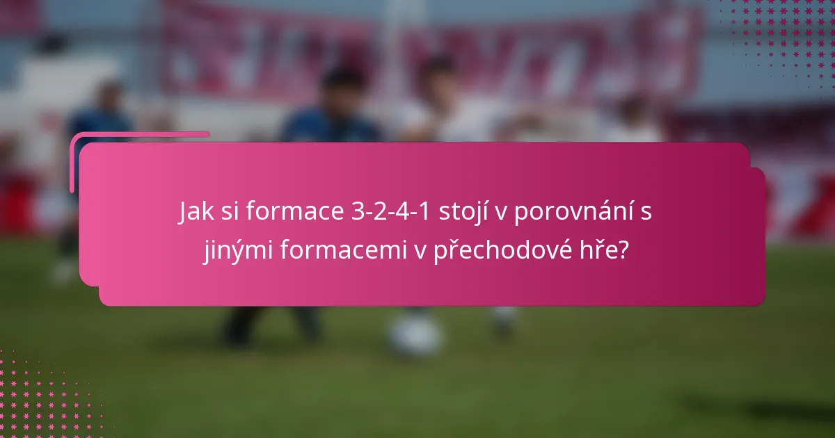 Jak si formace 3-2-4-1 stojí v porovnání s jinými formacemi v přechodové hře?
