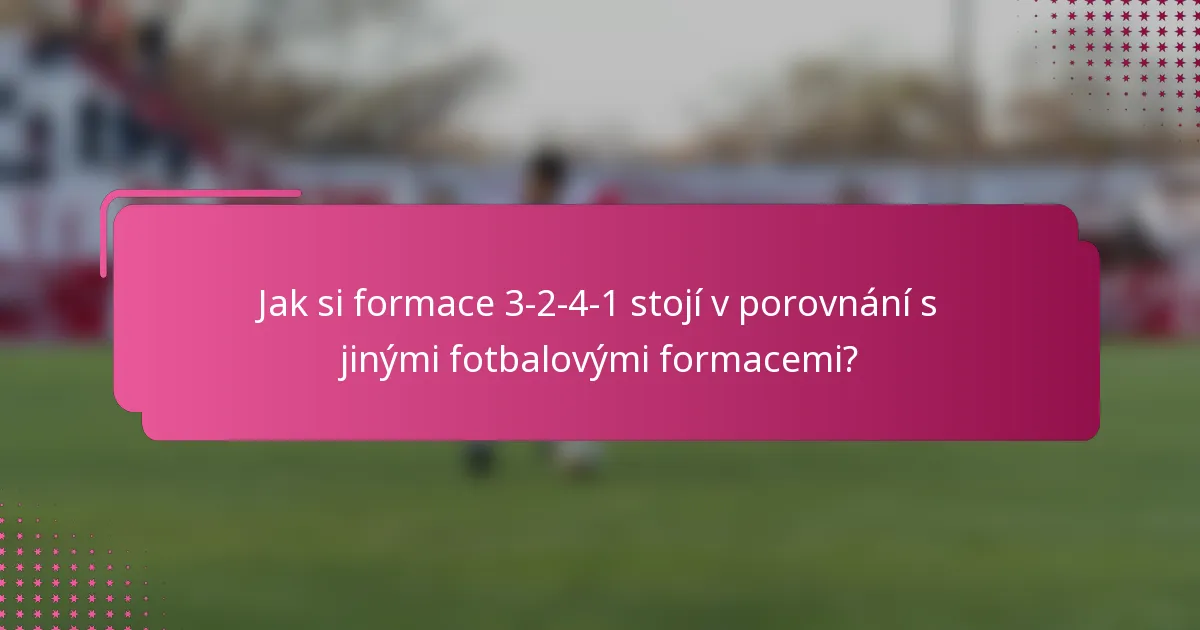 Jak si formace 3-2-4-1 stojí v porovnání s jinými fotbalovými formacemi?