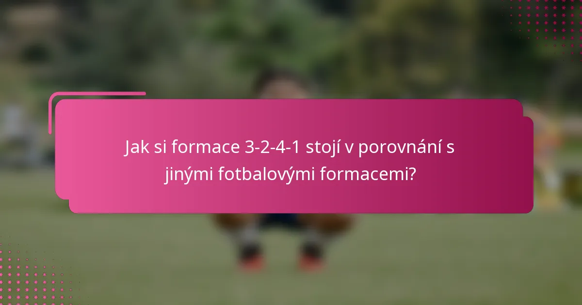 Jak si formace 3-2-4-1 stojí v porovnání s jinými fotbalovými formacemi?
