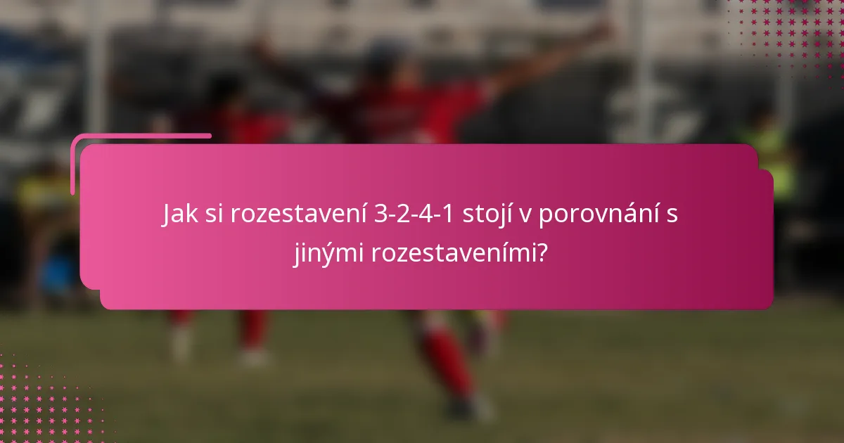 Jak si rozestavení 3-2-4-1 stojí v porovnání s jinými rozestaveními?