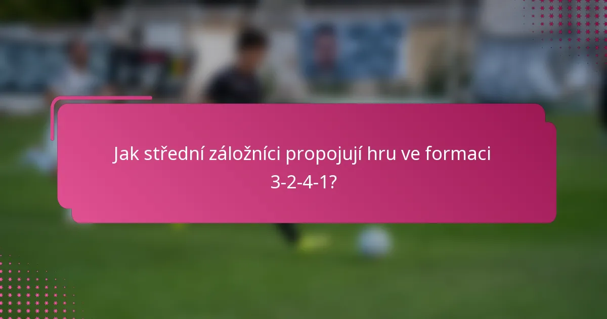 Jak střední záložníci propojují hru ve formaci 3-2-4-1?