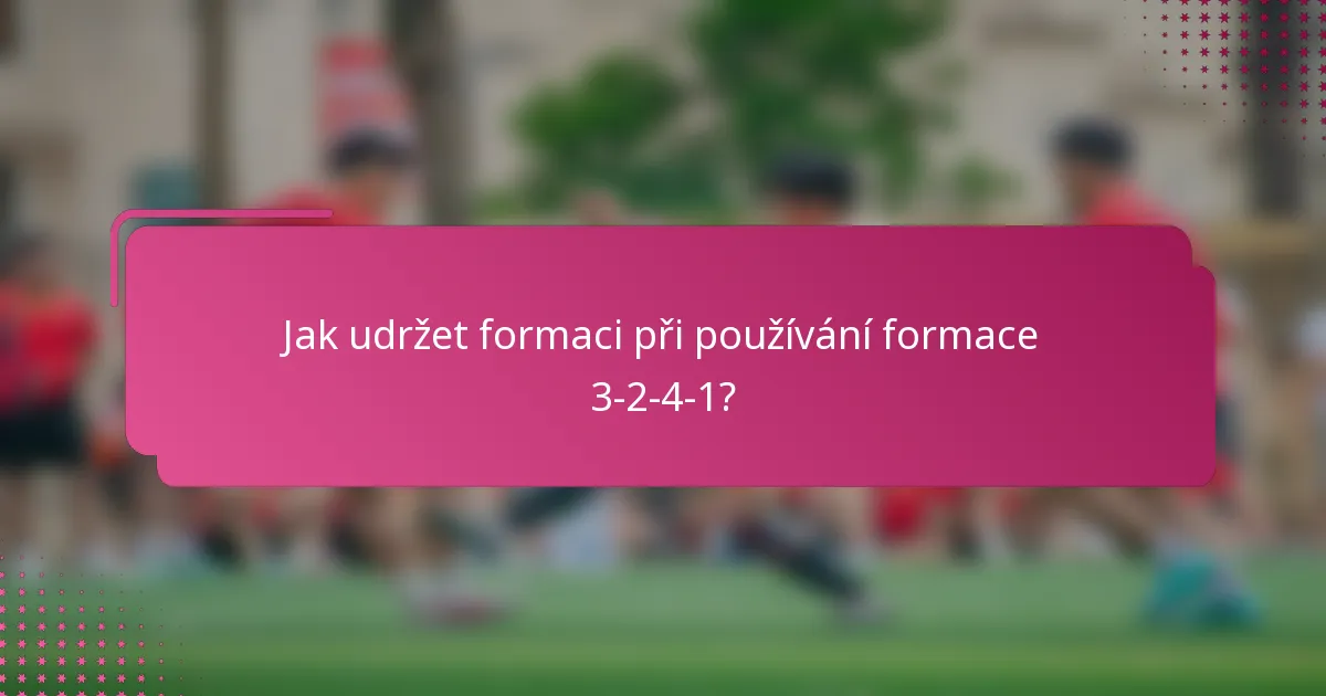 Jak udržet formaci při používání formace 3-2-4-1?