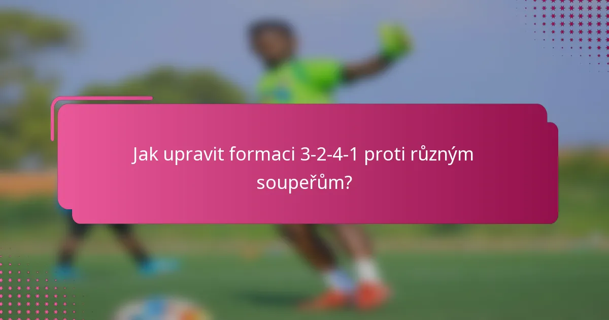Jak upravit formaci 3-2-4-1 proti různým soupeřům?