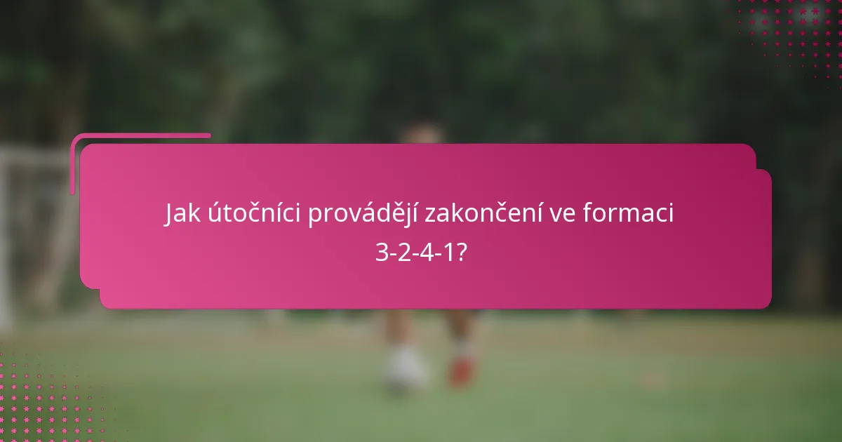 Jak útočníci provádějí zakončení ve formaci 3-2-4-1?