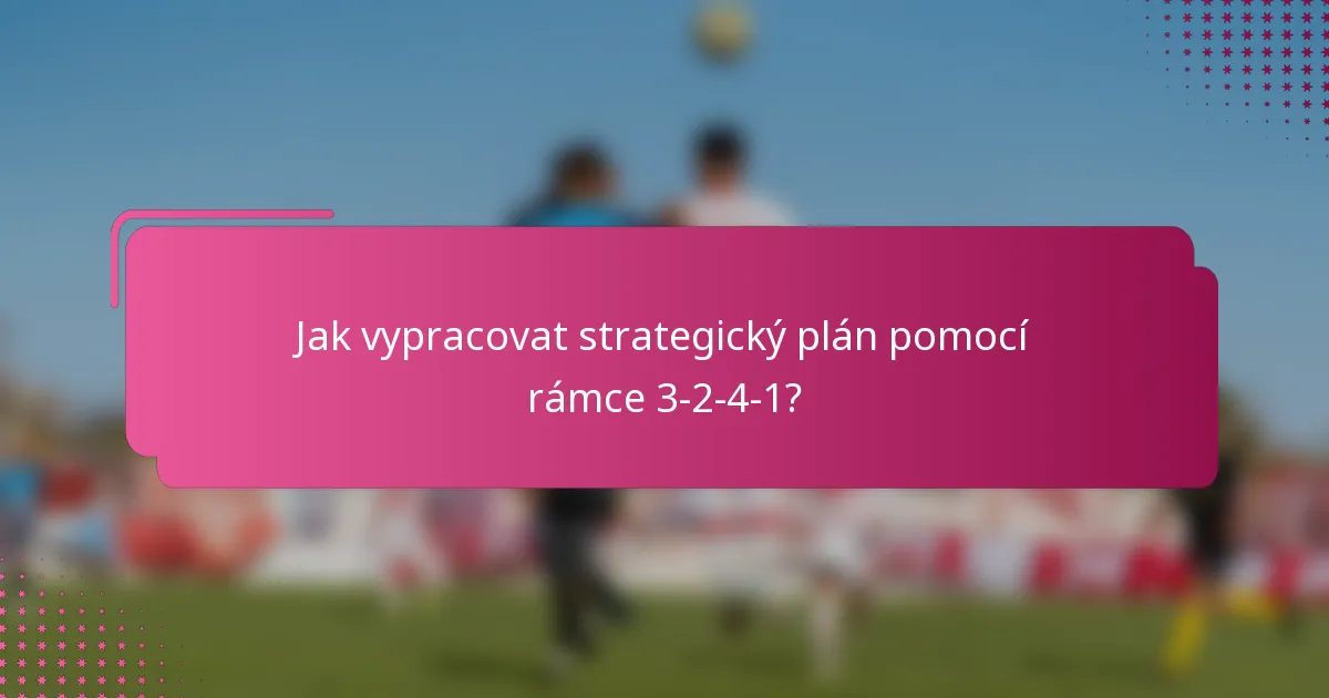 Jak vypracovat strategický plán pomocí rámce 3-2-4-1?