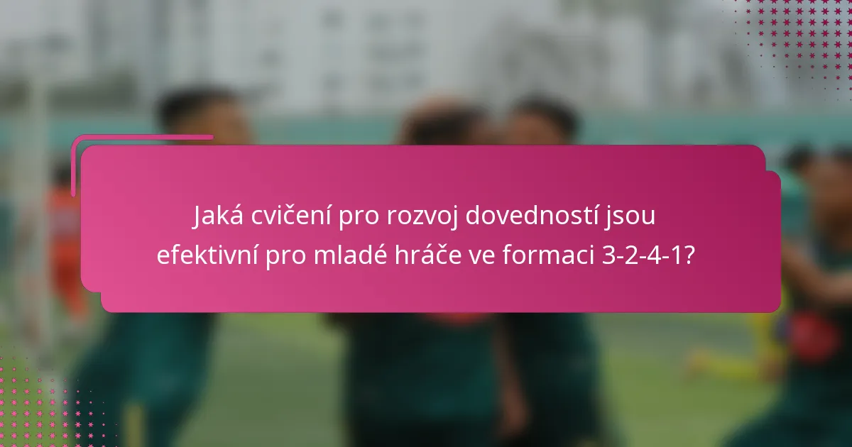 Jaká cvičení pro rozvoj dovedností jsou efektivní pro mladé hráče ve formaci 3-2-4-1?