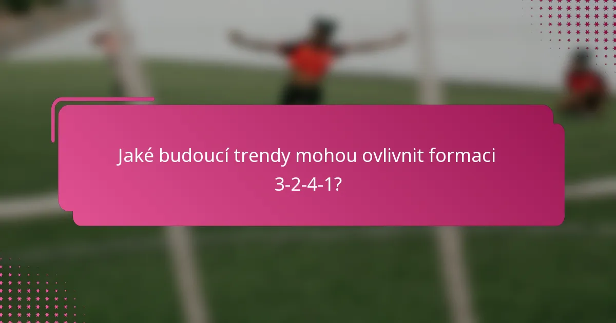 Jaké budoucí trendy mohou ovlivnit formaci 3-2-4-1?