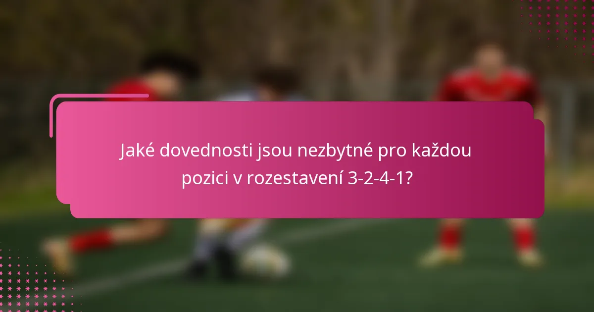 Jaké dovednosti jsou nezbytné pro každou pozici v rozestavení 3-2-4-1?