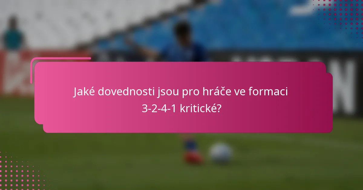 Jaké dovednosti jsou pro hráče ve formaci 3-2-4-1 kritické?