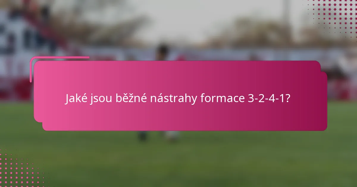 Jaké jsou běžné nástrahy formace 3-2-4-1?