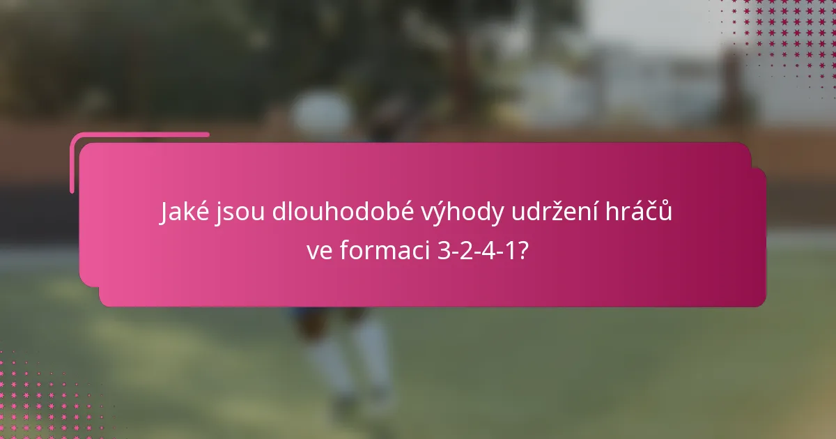 Jaké jsou dlouhodobé výhody udržení hráčů ve formaci 3-2-4-1?