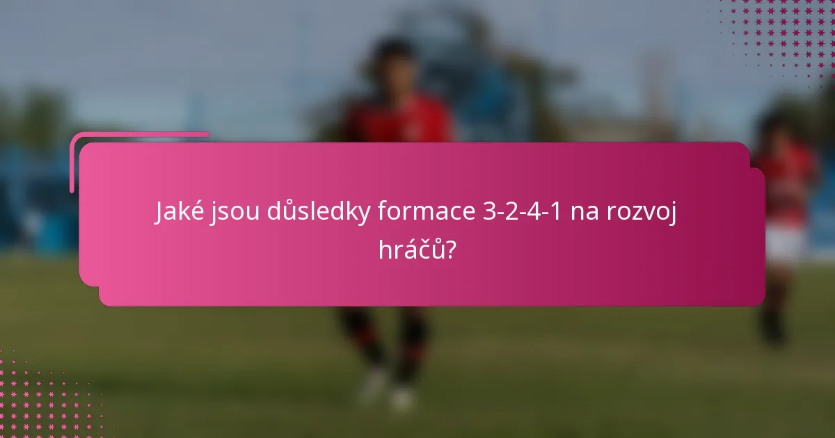 Jaké jsou důsledky formace 3-2-4-1 na rozvoj hráčů?