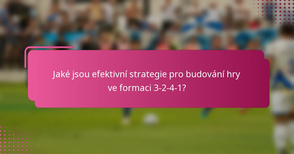 Jaké jsou efektivní strategie pro budování hry ve formaci 3-2-4-1?