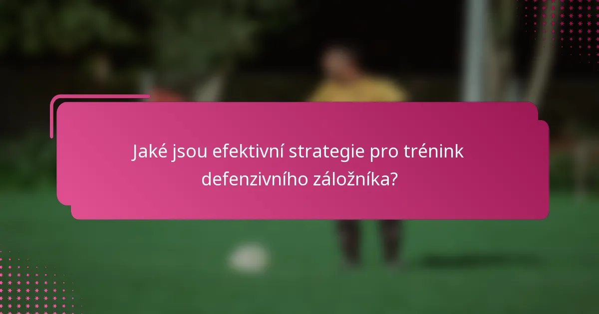 Jaké jsou efektivní strategie pro trénink defenzivního záložníka?
