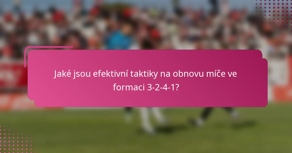 Jaké jsou efektivní taktiky na obnovu míče ve formaci 3-2-4-1?