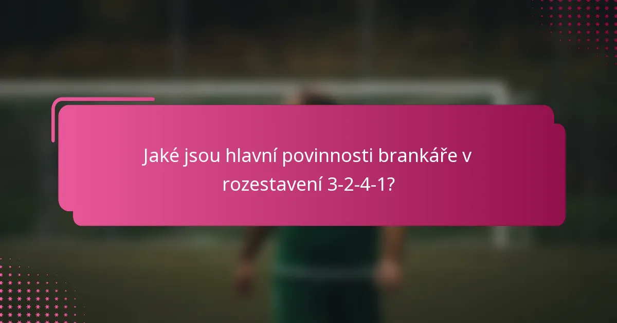 Jaké jsou hlavní povinnosti brankáře v rozestavení 3-2-4-1?