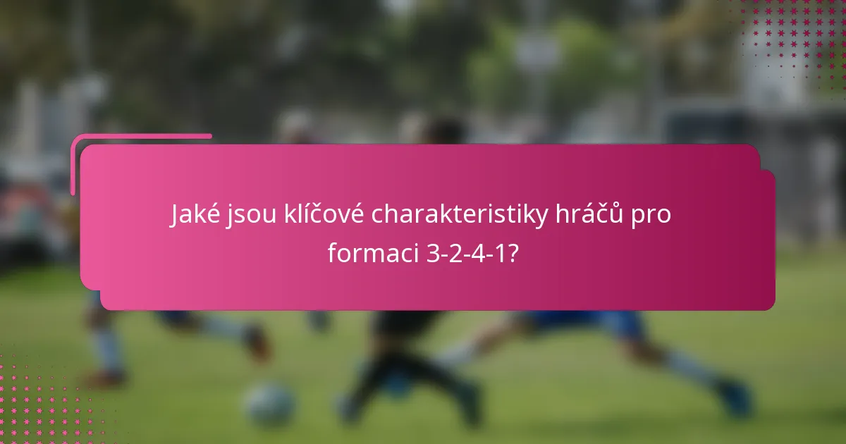 Jaké jsou klíčové charakteristiky hráčů pro formaci 3-2-4-1?