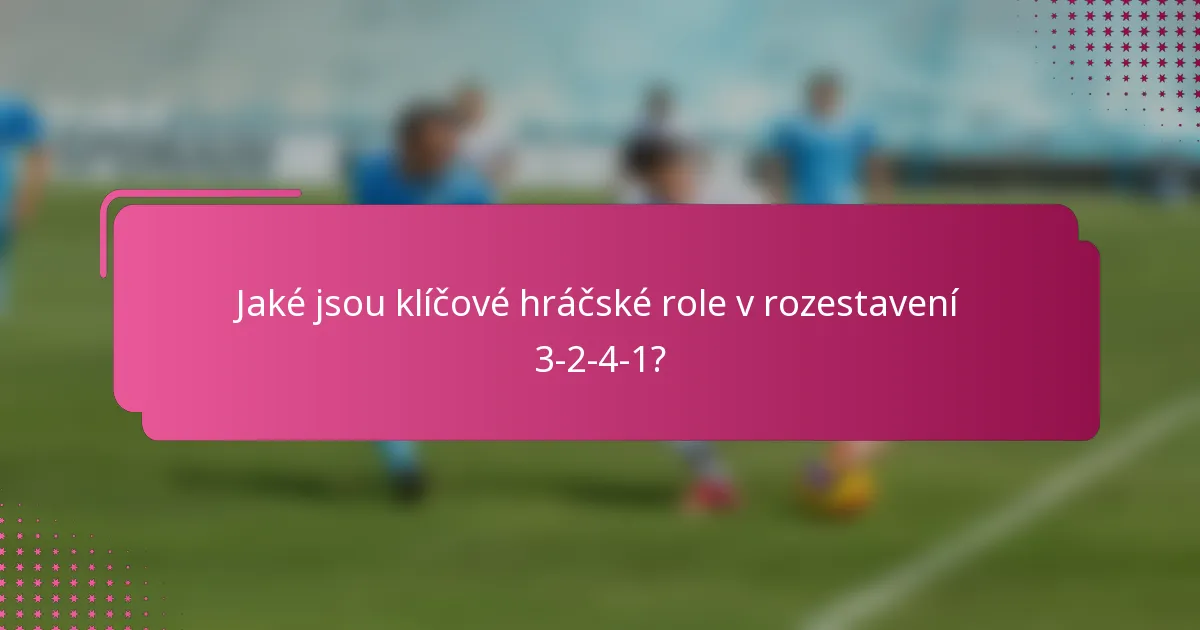 Jaké jsou klíčové hráčské role v rozestavení 3-2-4-1?