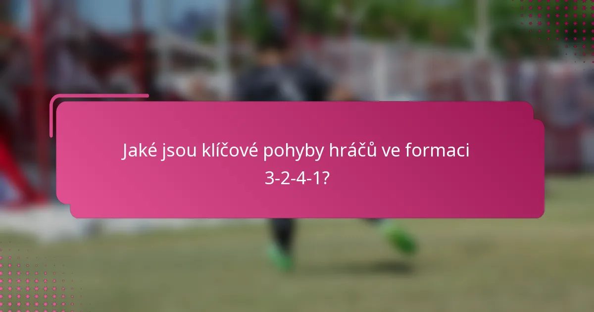 Jaké jsou klíčové pohyby hráčů ve formaci 3-2-4-1?
